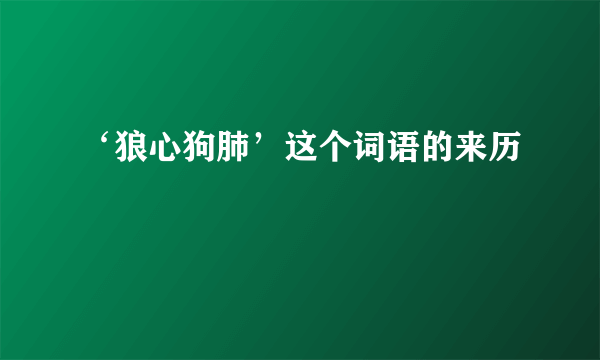 ‘狼心狗肺’这个词语的来历