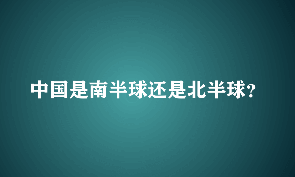 中国是南半球还是北半球？