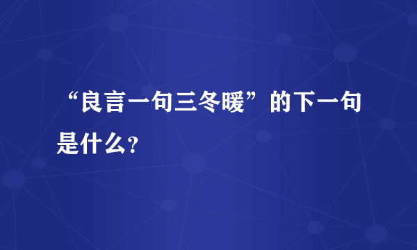 “良言一句三冬暖”的下一句是什么？