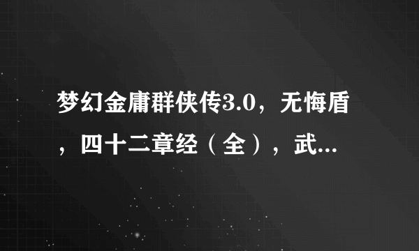 梦幻金庸群侠传3.0，无悔盾，四十二章经（全），武穆遗书（中）怎么得？