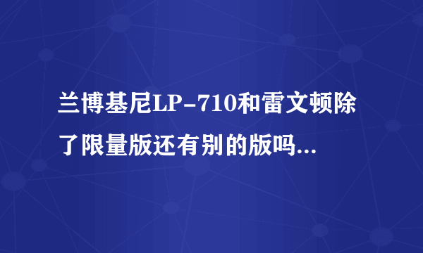 兰博基尼LP-710和雷文顿除了限量版还有别的版吗?有什么区别吗?