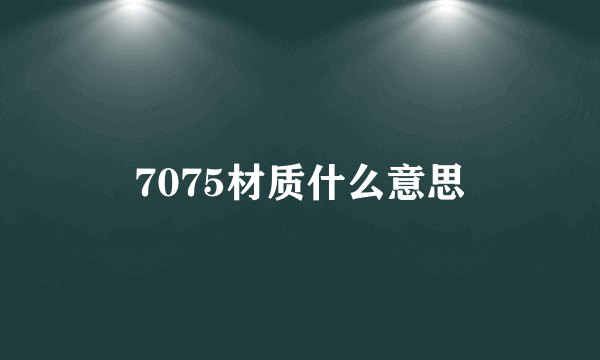 7075材质什么意思