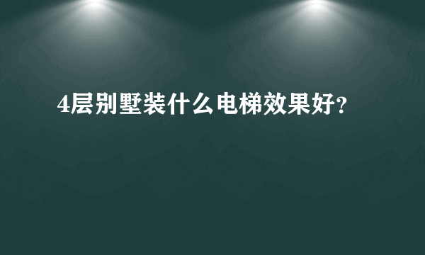 4层别墅装什么电梯效果好？