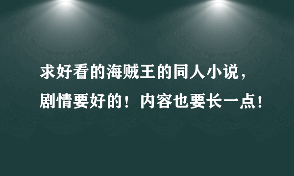 求好看的海贼王的同人小说，剧情要好的！内容也要长一点！