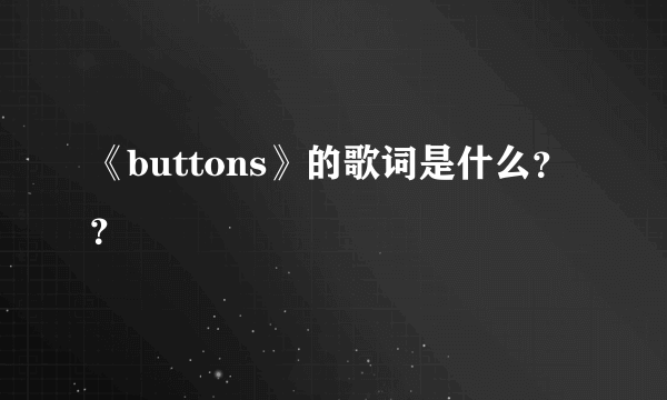 《buttons》的歌词是什么？？