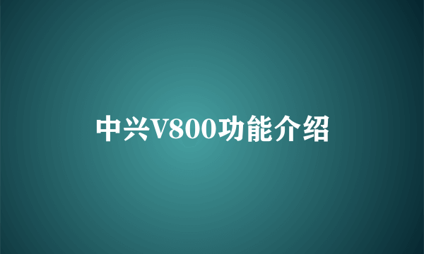 中兴V800功能介绍