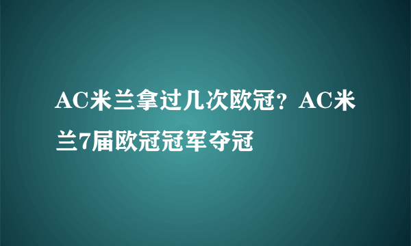 AC米兰拿过几次欧冠？AC米兰7届欧冠冠军夺冠