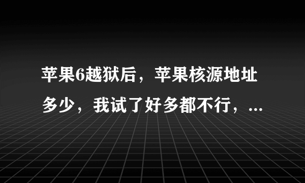 苹果6越狱后，苹果核源地址多少，我试了好多都不行，是不是换了还是停了