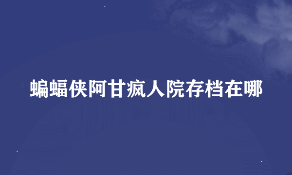 蝙蝠侠阿甘疯人院存档在哪