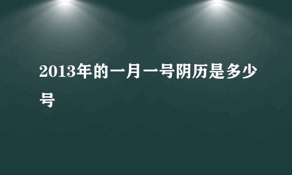 2013年的一月一号阴历是多少号