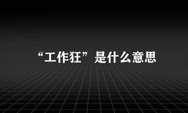 “工作狂”是什么意思