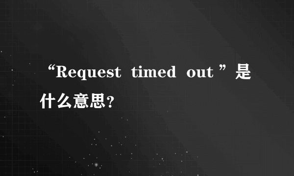 “Request  timed  out ”是什么意思？