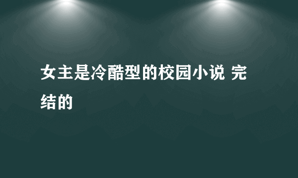 女主是冷酷型的校园小说 完结的