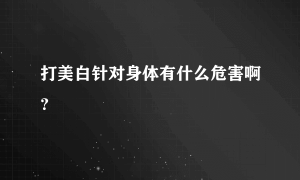 打美白针对身体有什么危害啊？