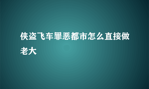 侠盗飞车罪恶都市怎么直接做老大