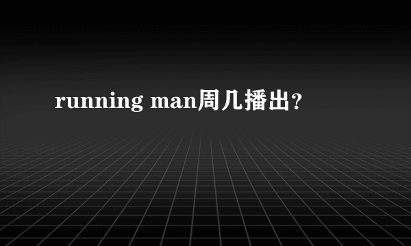 running man周几播出？