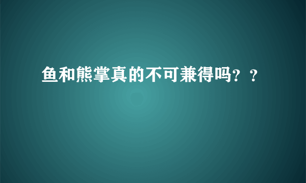 鱼和熊掌真的不可兼得吗？？