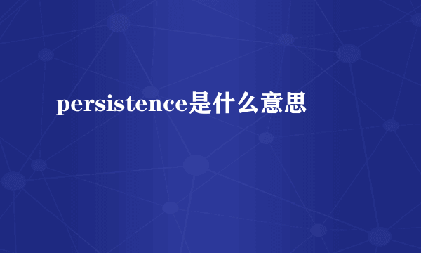 persistence是什么意思