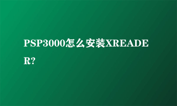 PSP3000怎么安装XREADER?