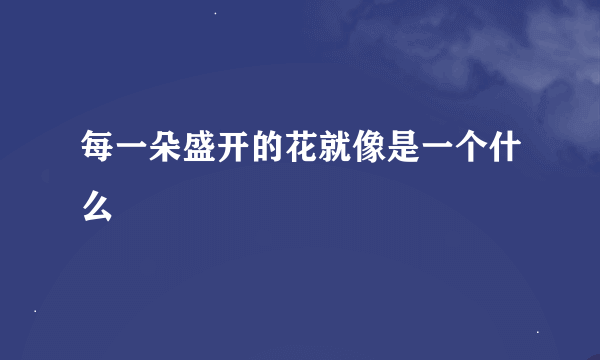 每一朵盛开的花就像是一个什么