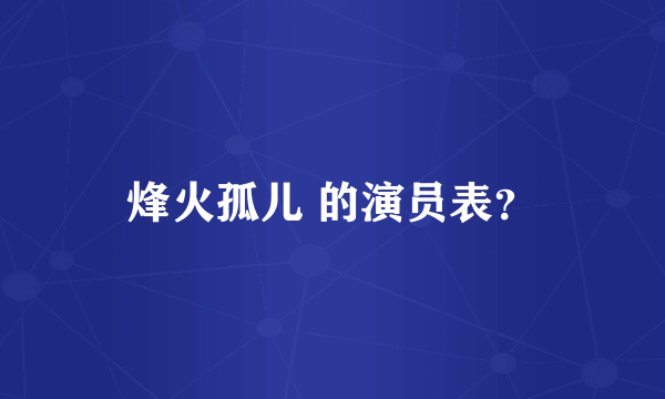 烽火孤儿 的演员表？