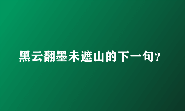 黑云翻墨未遮山的下一句？