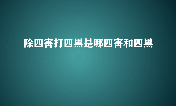 除四害打四黑是哪四害和四黑