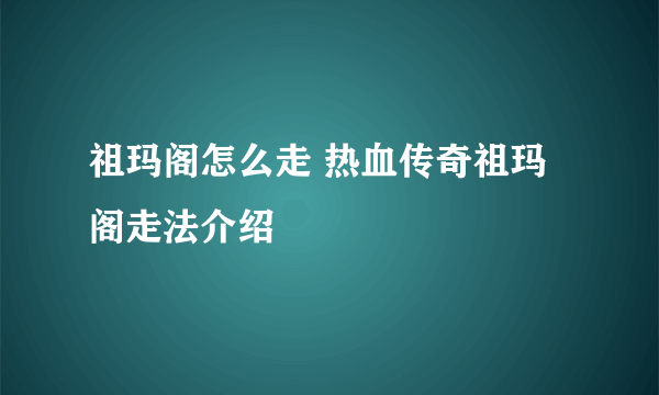 祖玛阁怎么走 热血传奇祖玛阁走法介绍