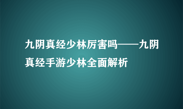 九阴真经少林厉害吗——九阴真经手游少林全面解析