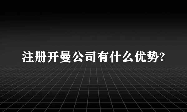 注册开曼公司有什么优势?