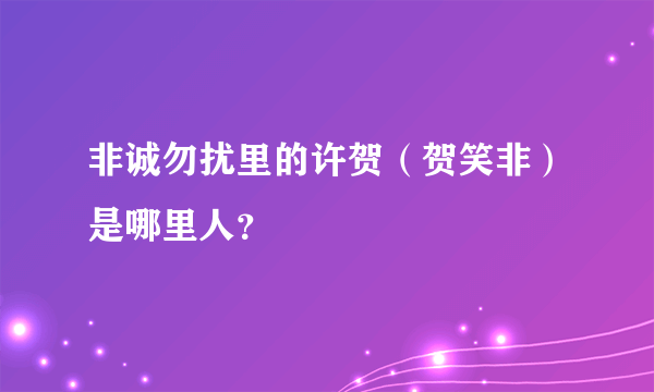 非诚勿扰里的许贺（贺笑非）是哪里人？