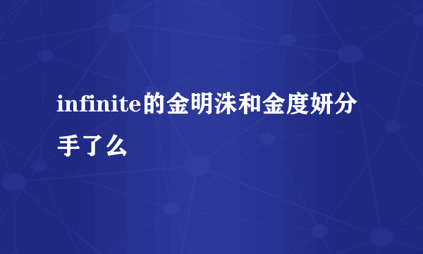 infinite的金明洙和金度妍分手了么