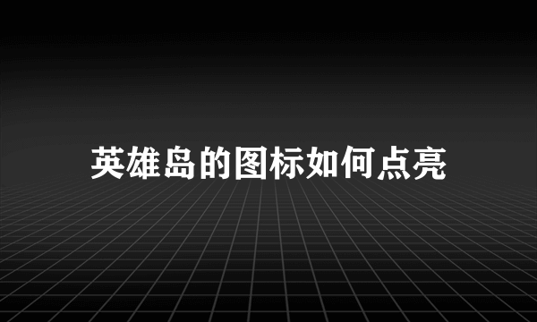 英雄岛的图标如何点亮