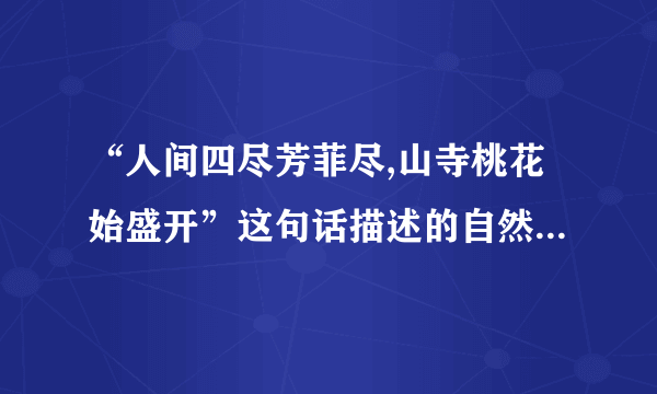 “人间四尽芳菲尽,山寺桃花始盛开”这句话描述的自然现象,科学的解释是?