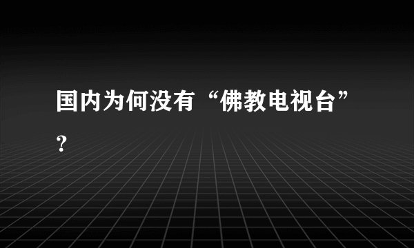 国内为何没有“佛教电视台”？