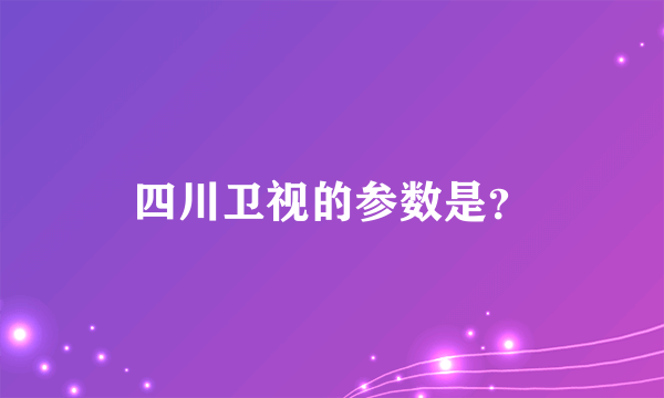 四川卫视的参数是？