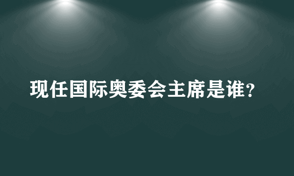 现任国际奥委会主席是谁？