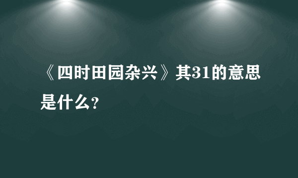 《四时田园杂兴》其31的意思是什么？