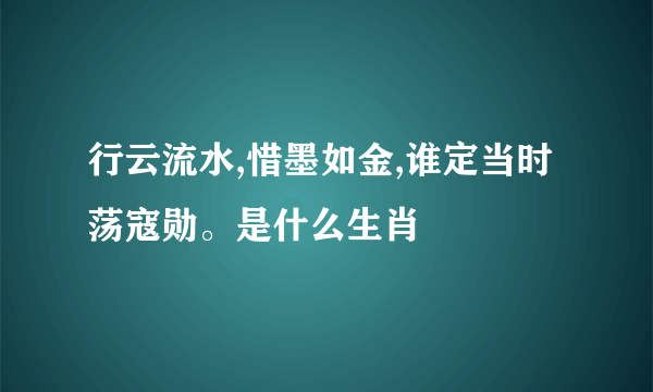 行云流水,惜墨如金,谁定当时荡寇勋。是什么生肖