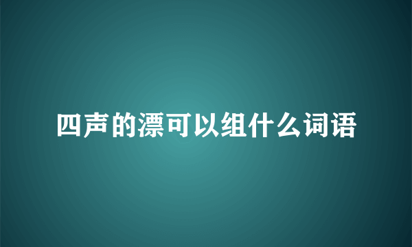 四声的漂可以组什么词语