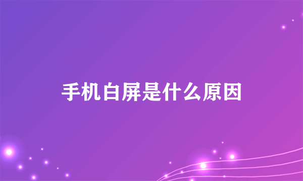 手机白屏是什么原因