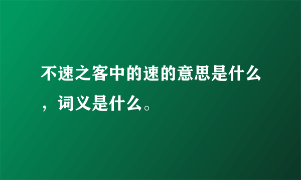 不速之客中的速的意思是什么，词义是什么。