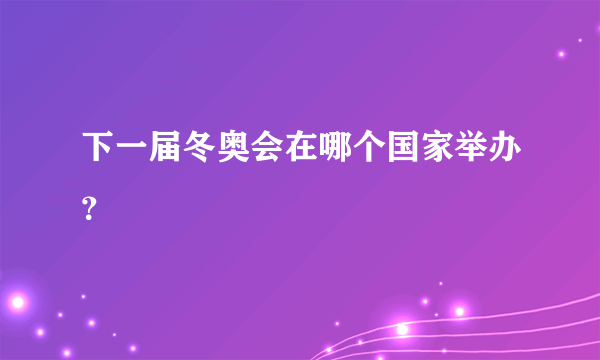 下一届冬奥会在哪个国家举办？