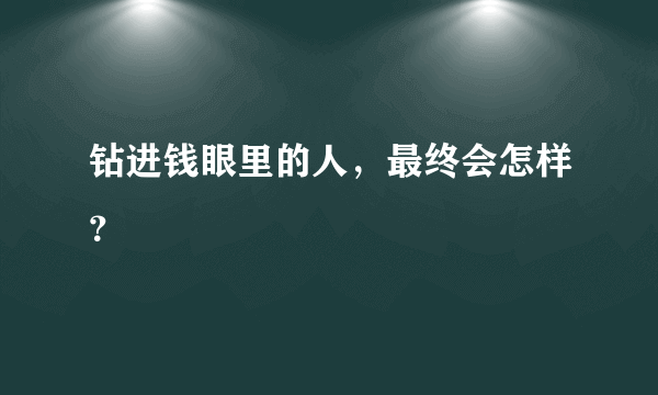 钻进钱眼里的人，最终会怎样？