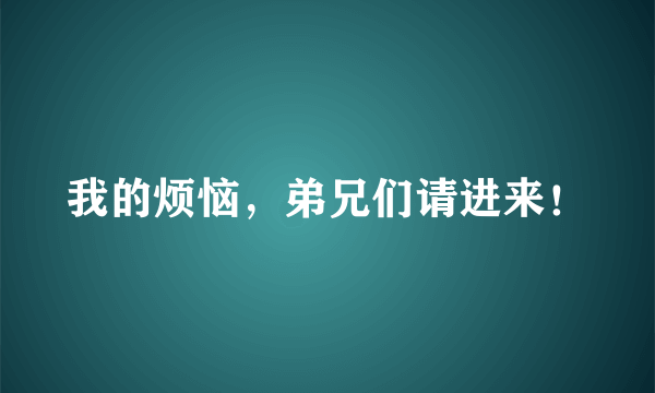 我的烦恼，弟兄们请进来！