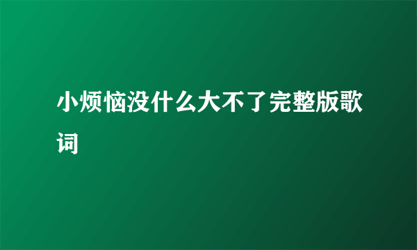 小烦恼没什么大不了完整版歌词