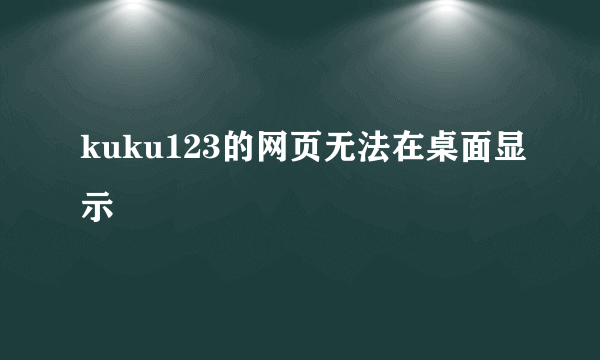 kuku123的网页无法在桌面显示