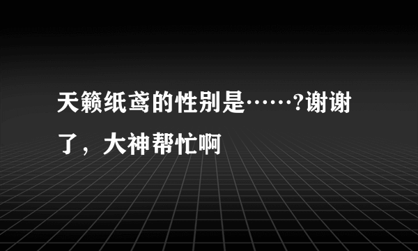 天籁纸鸢的性别是……?谢谢了，大神帮忙啊