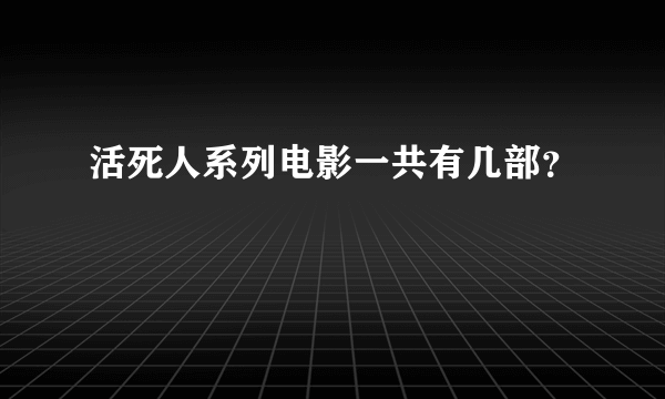 活死人系列电影一共有几部？