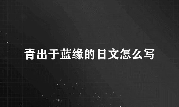 青出于蓝缘的日文怎么写